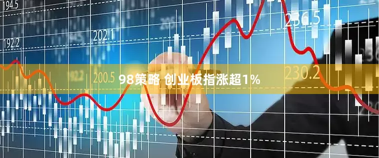 98策略 创业板指涨超1%